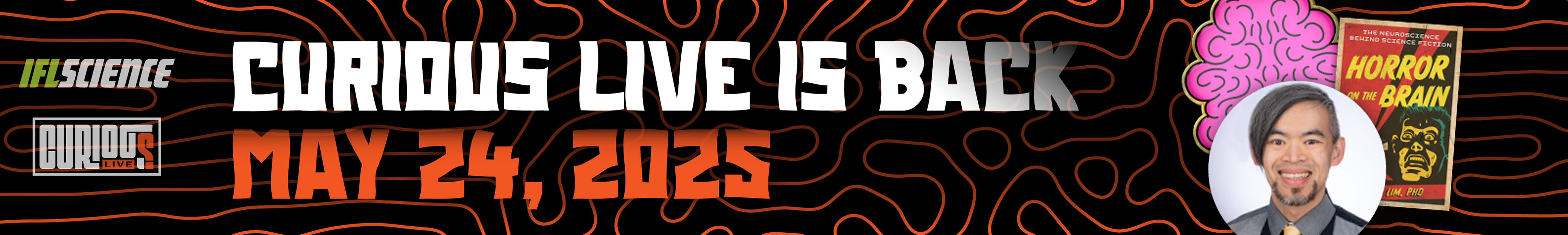 Banner with text CURIOUS LIVE IS BACK, MAY 24, 2025, with images of speaker Austin Lim, the cover of his book Horror on the Brain, a cartoon brain, the IFLScience logo and the CURIOUS logo, all on a black background with wavy orange lines.